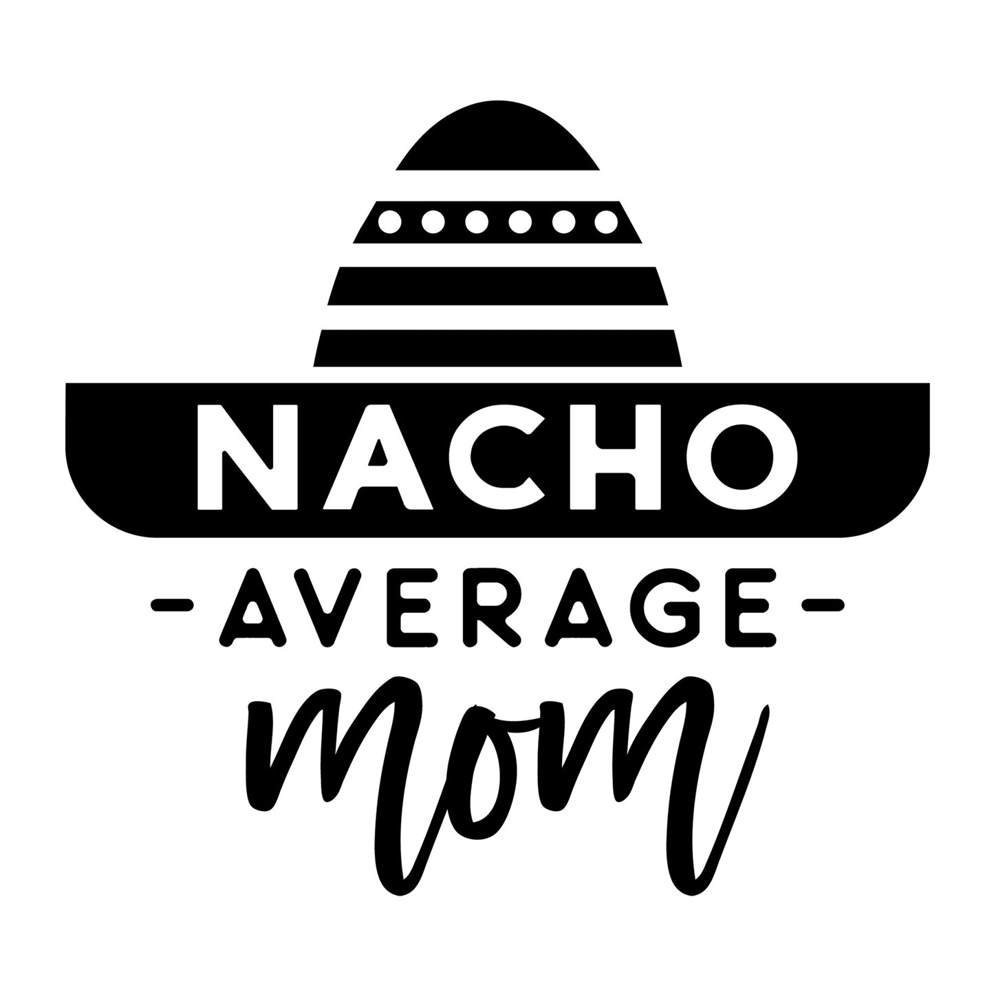 Nacho Average Mom SVG design for Cricut, Silhouette, laser cutting, vinyl, sublimation, mom and me matching shirts, and family craft projects.