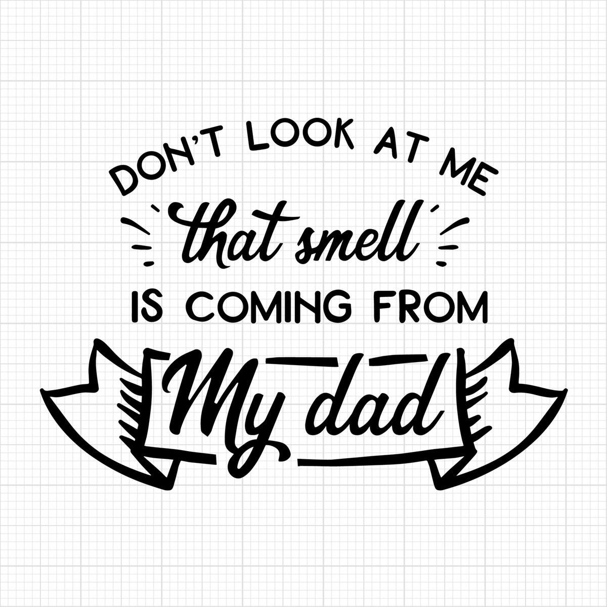 Don't Look At Me That Smell is Coming from My Dad