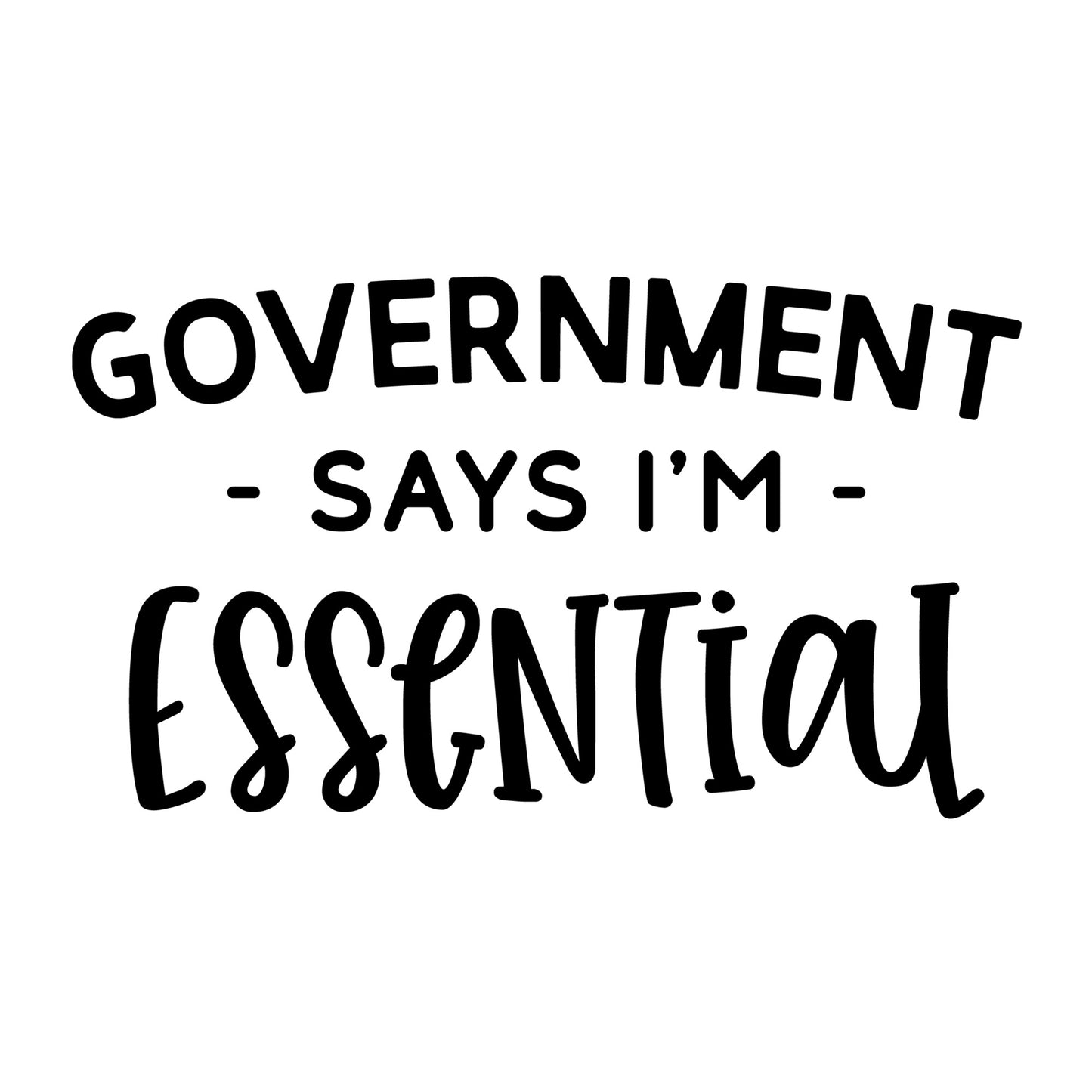Government Says I'm Essential SVG design for Cricut, Silhouette, laser cutting, vinyl, sublimation, shirts, decals, and essential worker craft projects.