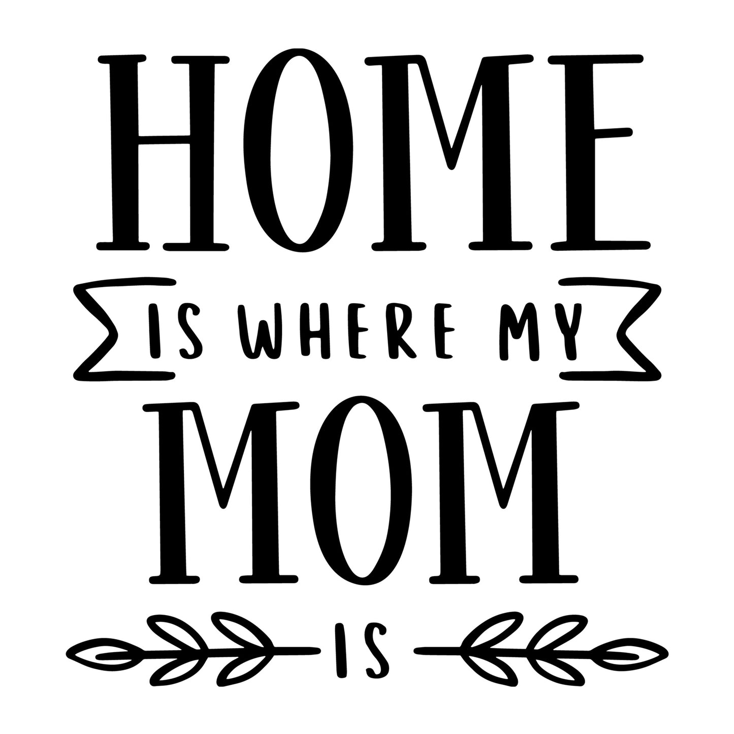 Home is where My Mom is SVG for Cricut, Silhouette, laser cutting, vinyl, sublimation, Mother's Day shirts, mom gifts, decals, mugs, and DIY craft projects.