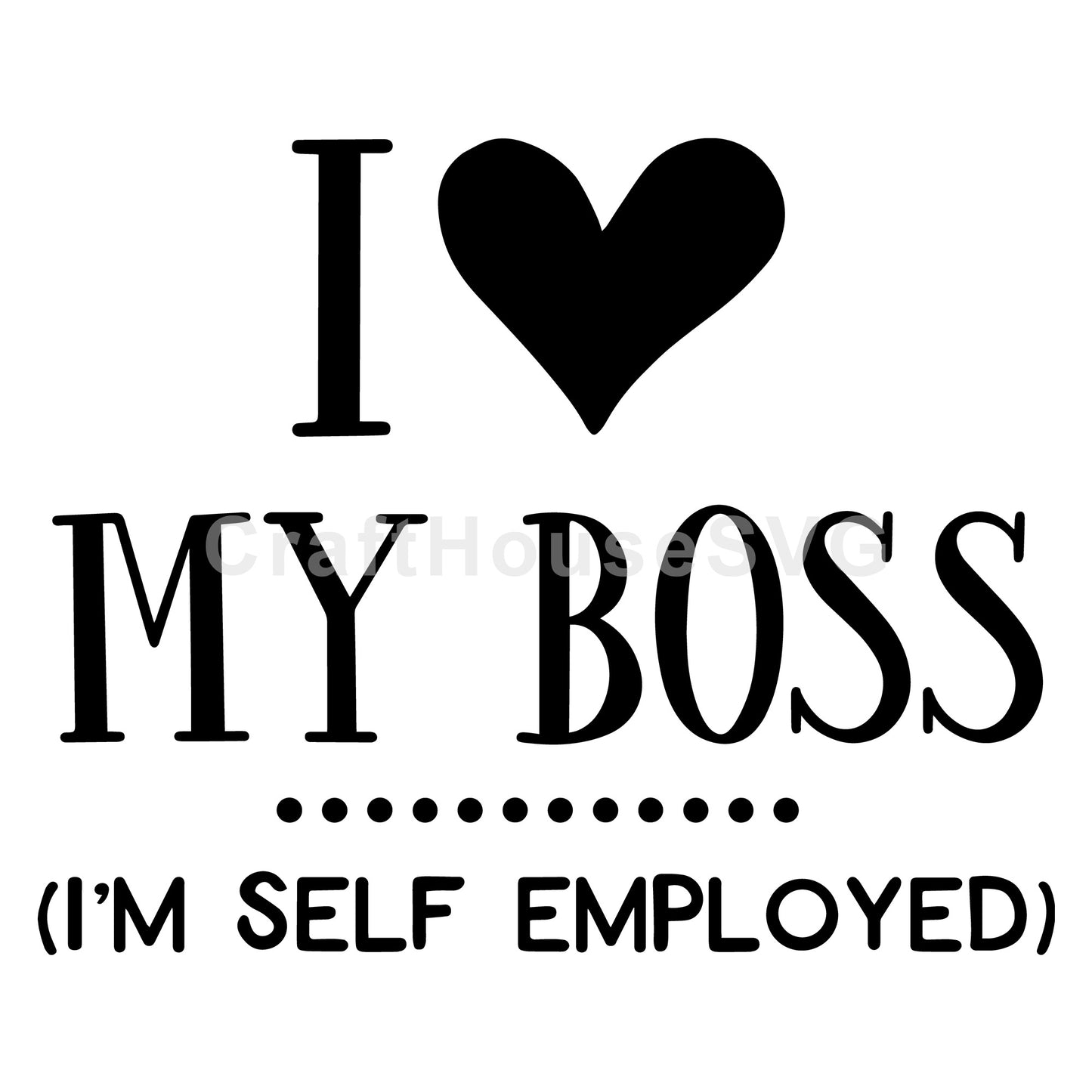 I love my boss I'm self employed SVG, Funny SVG - Craft House SVG
