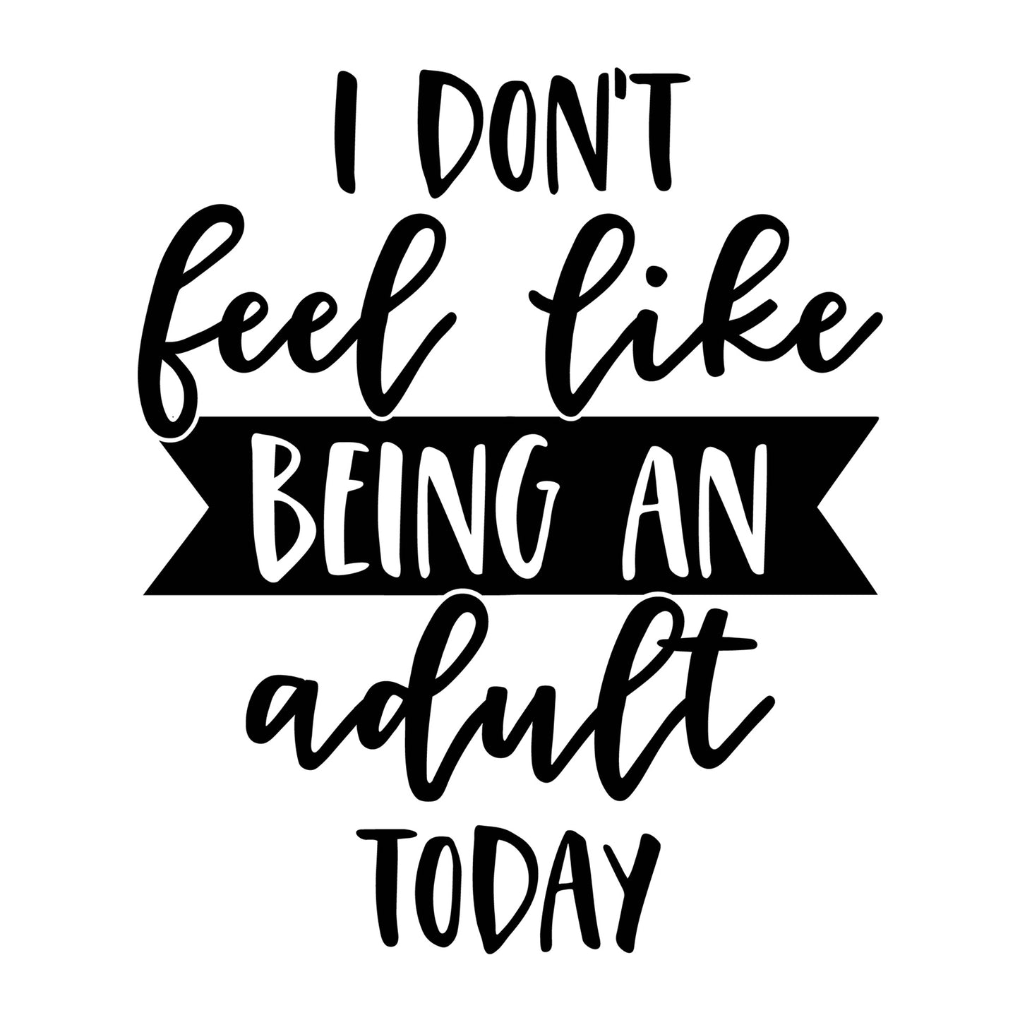 I Don't Feel like Being an Adult Today SVG design for Cricut, Silhouette, laser cutting, vinyl, sublimation, funny shirts, decals, mugs, and DIY craft projects.