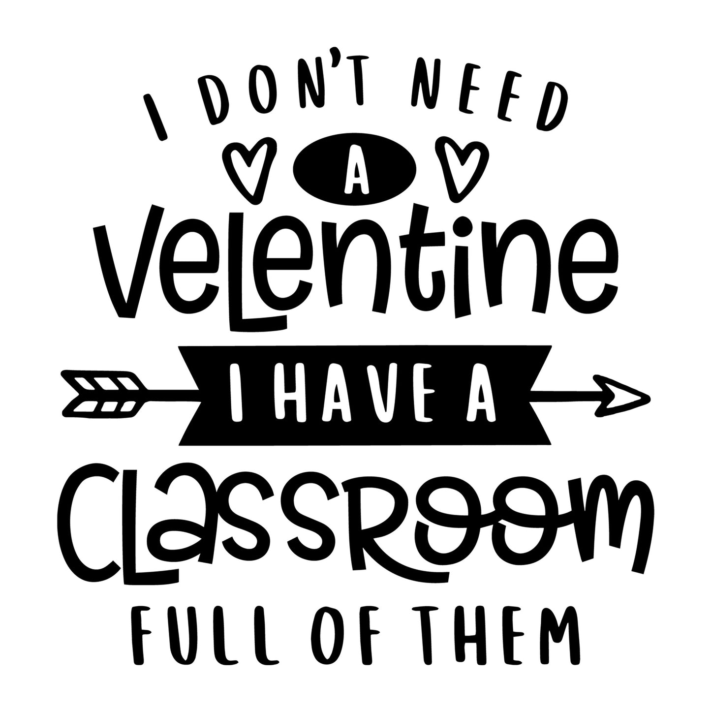 I Don't Need a Valentine SVG design for Cricut, Silhouette, laser cutting, vinyl, sublimation, teacher shirts, Valentine shirts, decals, mugs, and DIY craft projects.