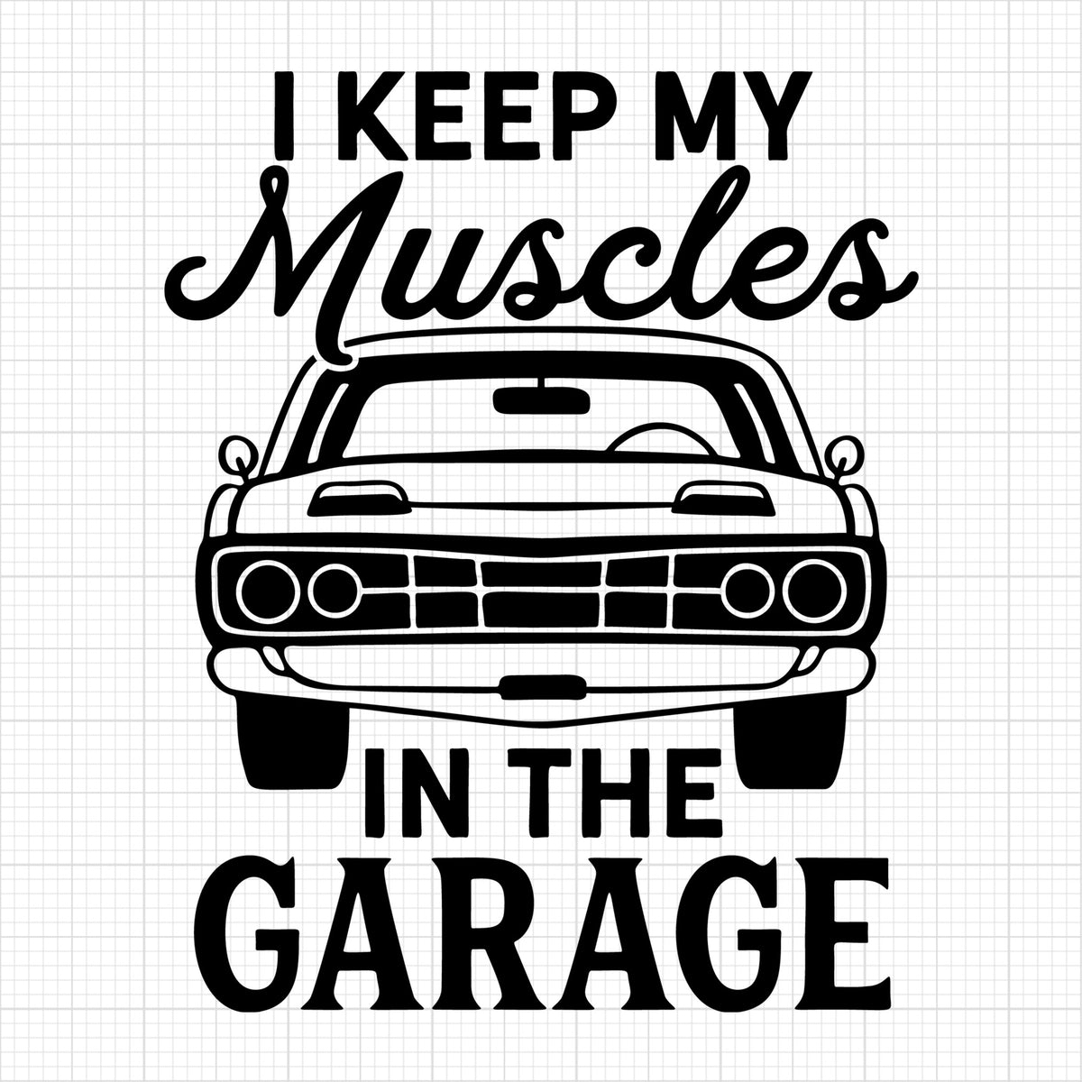 I keep my muscles in the garage