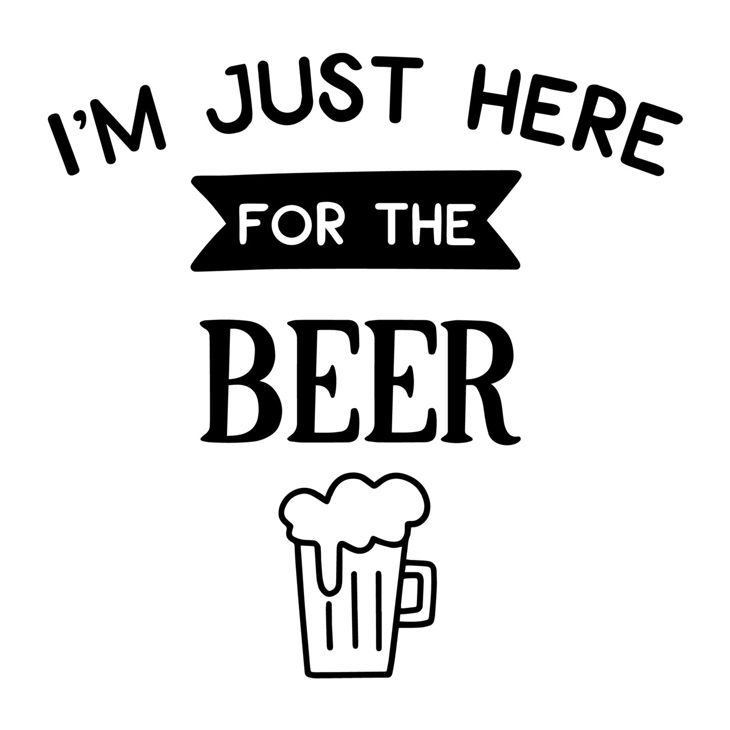I'm Just Here For The Beer SVG