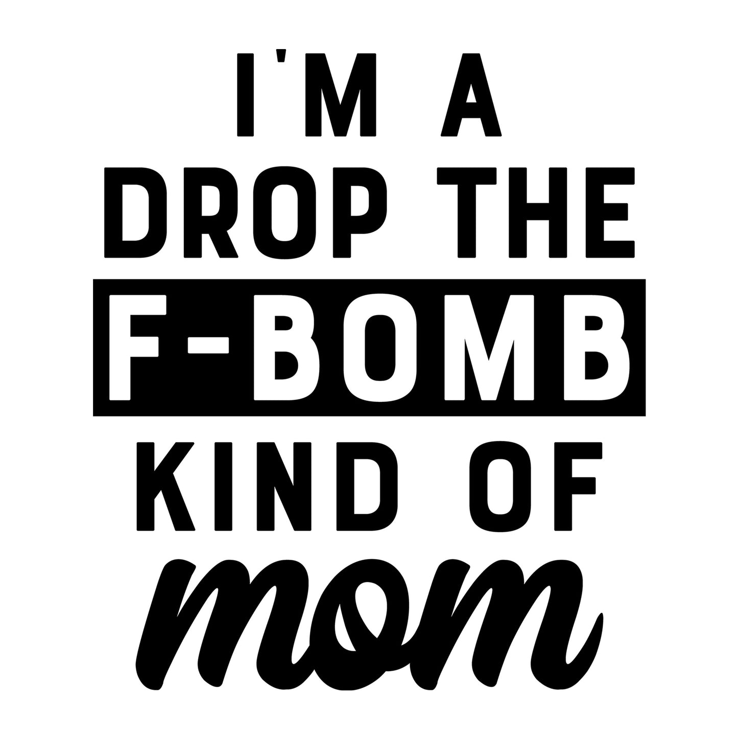 I'm a Drop the F Bomb Kind of Mom SVG for Cricut, Silhouette, laser cutting, vinyl, sublimation, mom shirts, decals, mugs, and DIY craft projects.