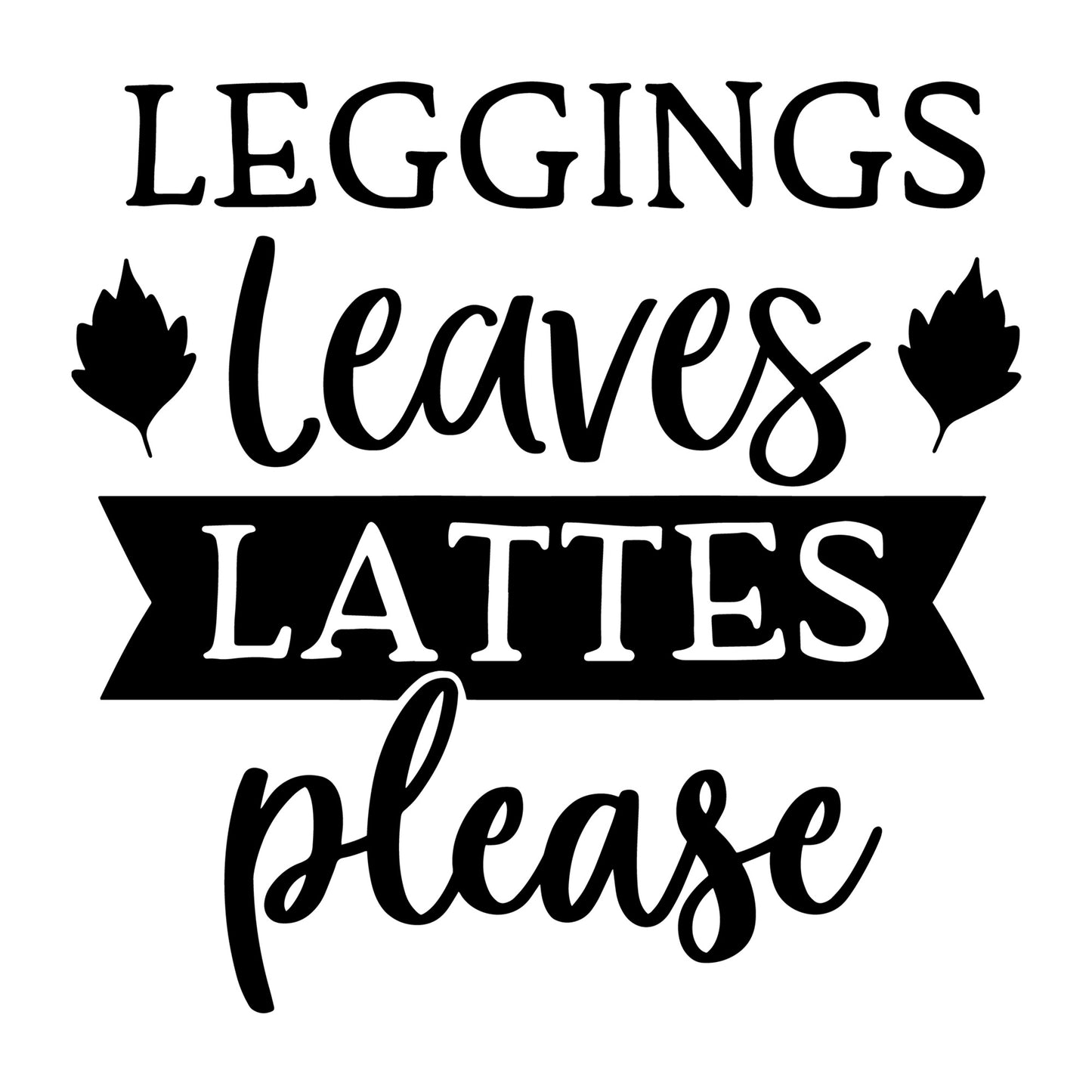 Leggings Leaves Latte Please SVG for Cricut, Silhouette, laser cutting, vinyl, sublimation, fall shirts, signs, decals, mugs, and DIY craft projects.