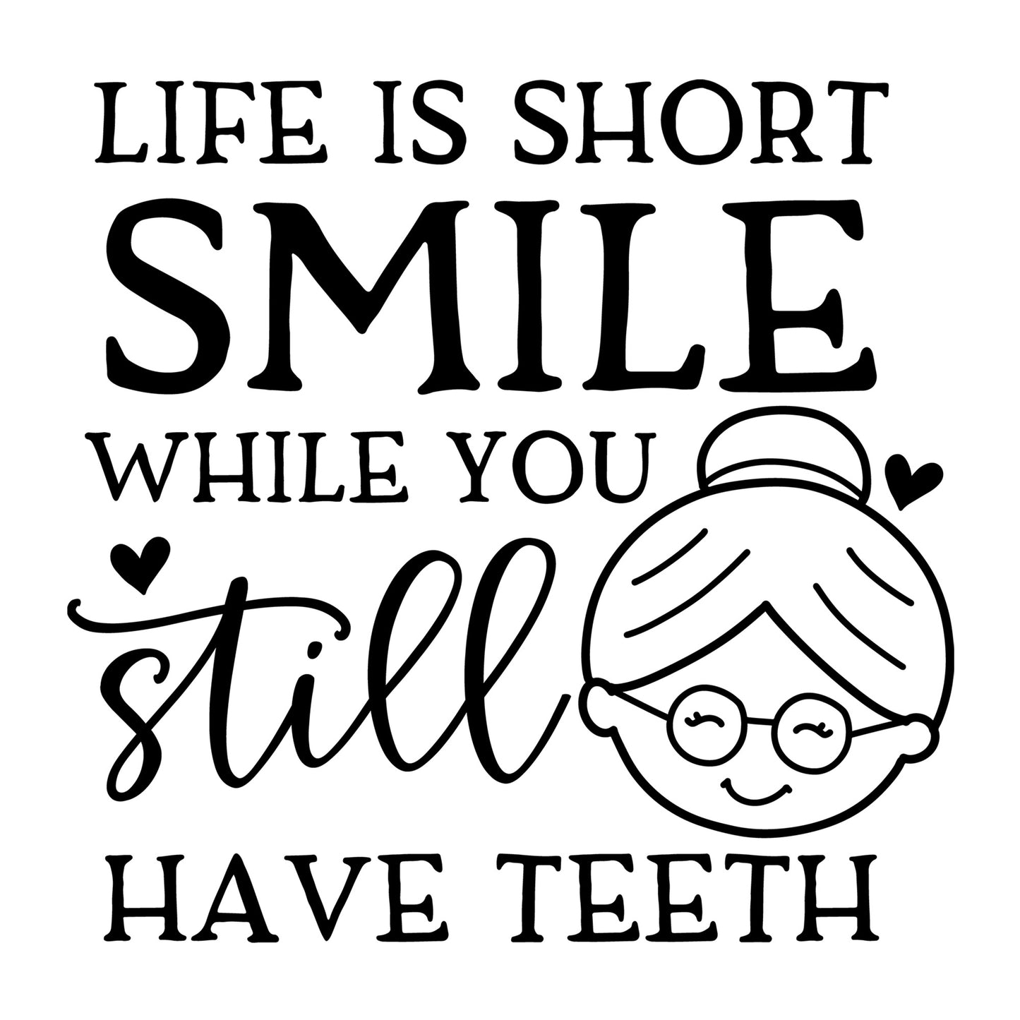 Life is Short Smile while you Still Have Teeth SVG design for Cricut, Silhouette, laser cutting, vinyl, sublimation, positive quote shirts, decals, mugs, and DIY craft projects.