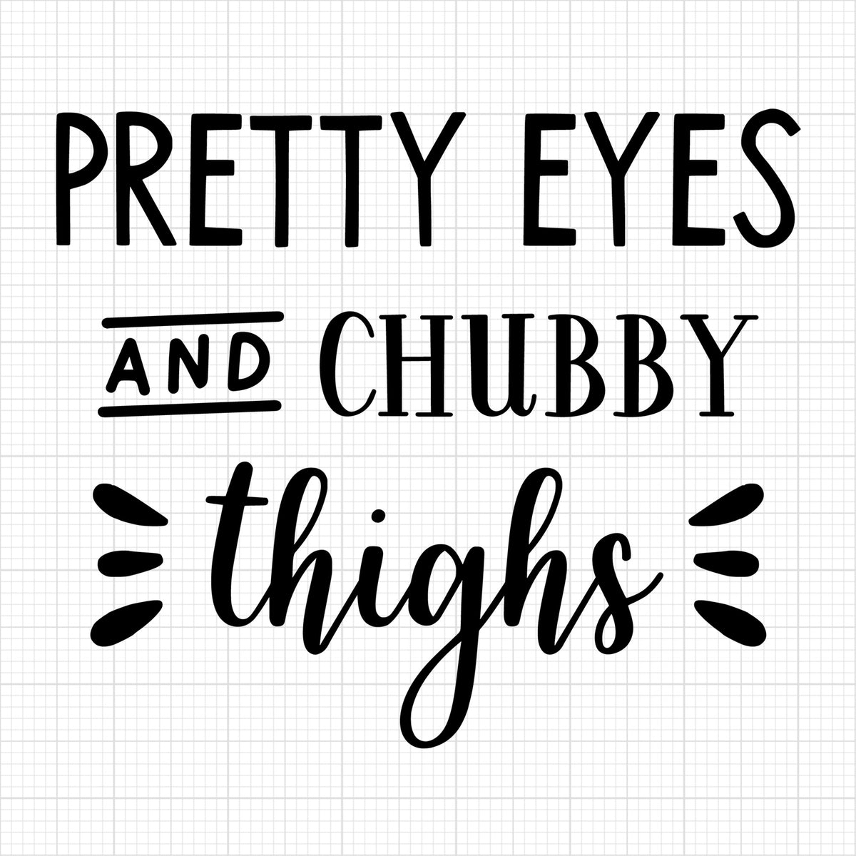 Pretty Eyes And Chubby Thighs