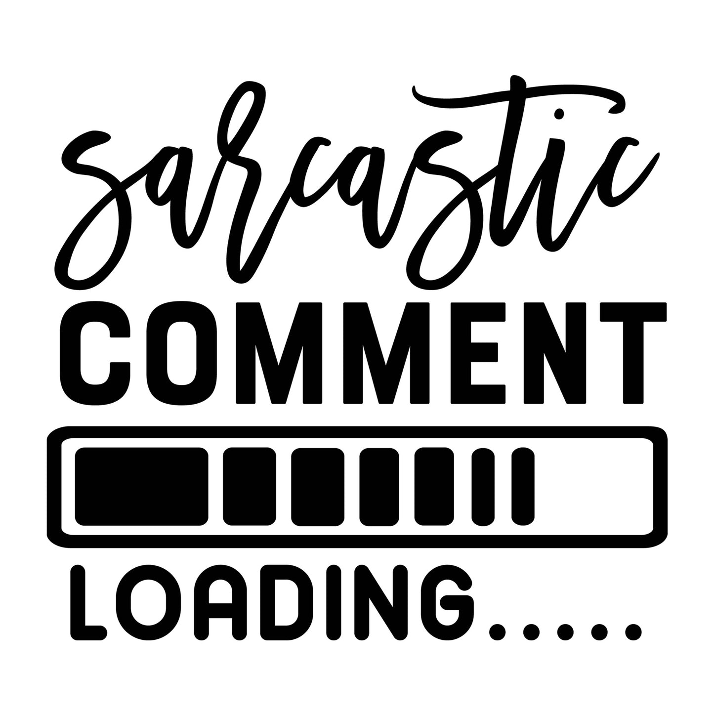Sarcastic Comment Loading SVG design for Cricut, Silhouette, laser cutting, vinyl, sublimation, funny shirts, decals, mugs, and DIY craft projects.