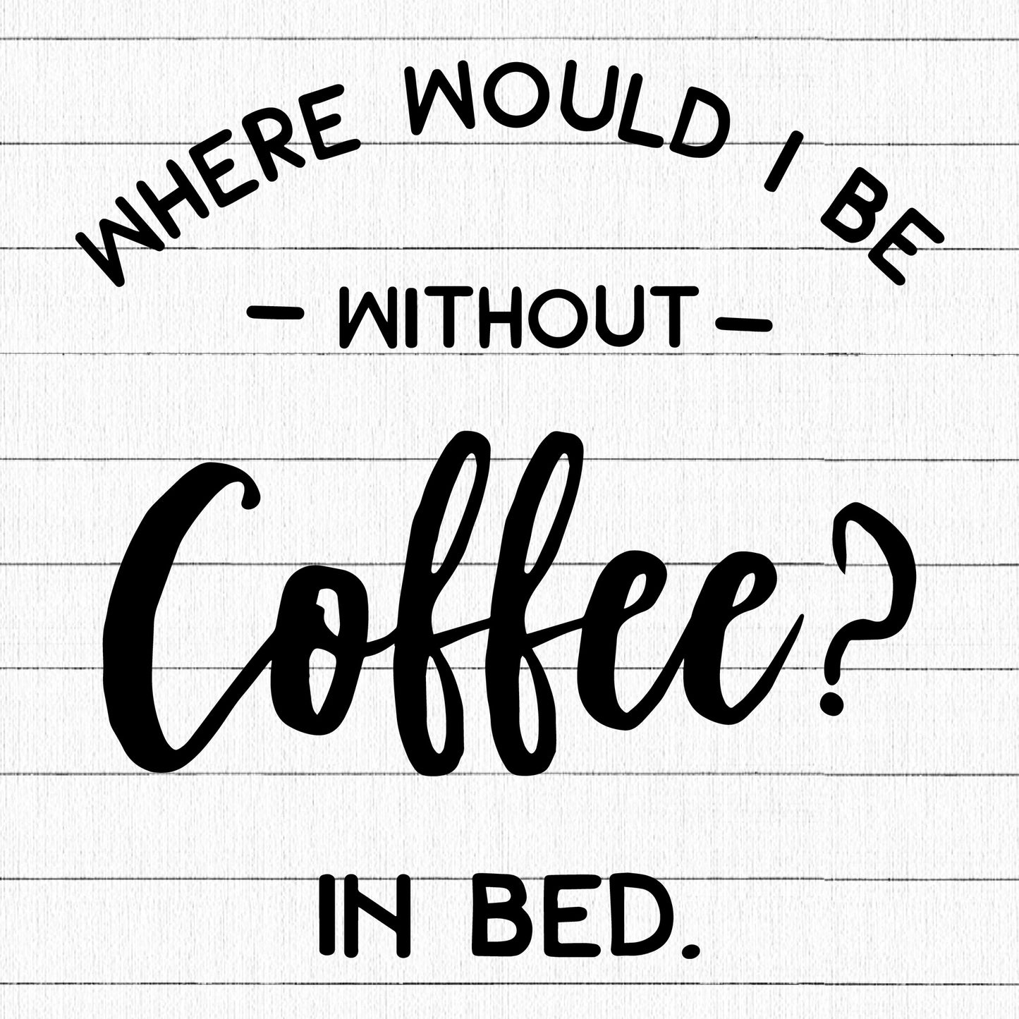 Where Would I Be Without Coffee SVG, Coffee SVG - Craft House SVG
