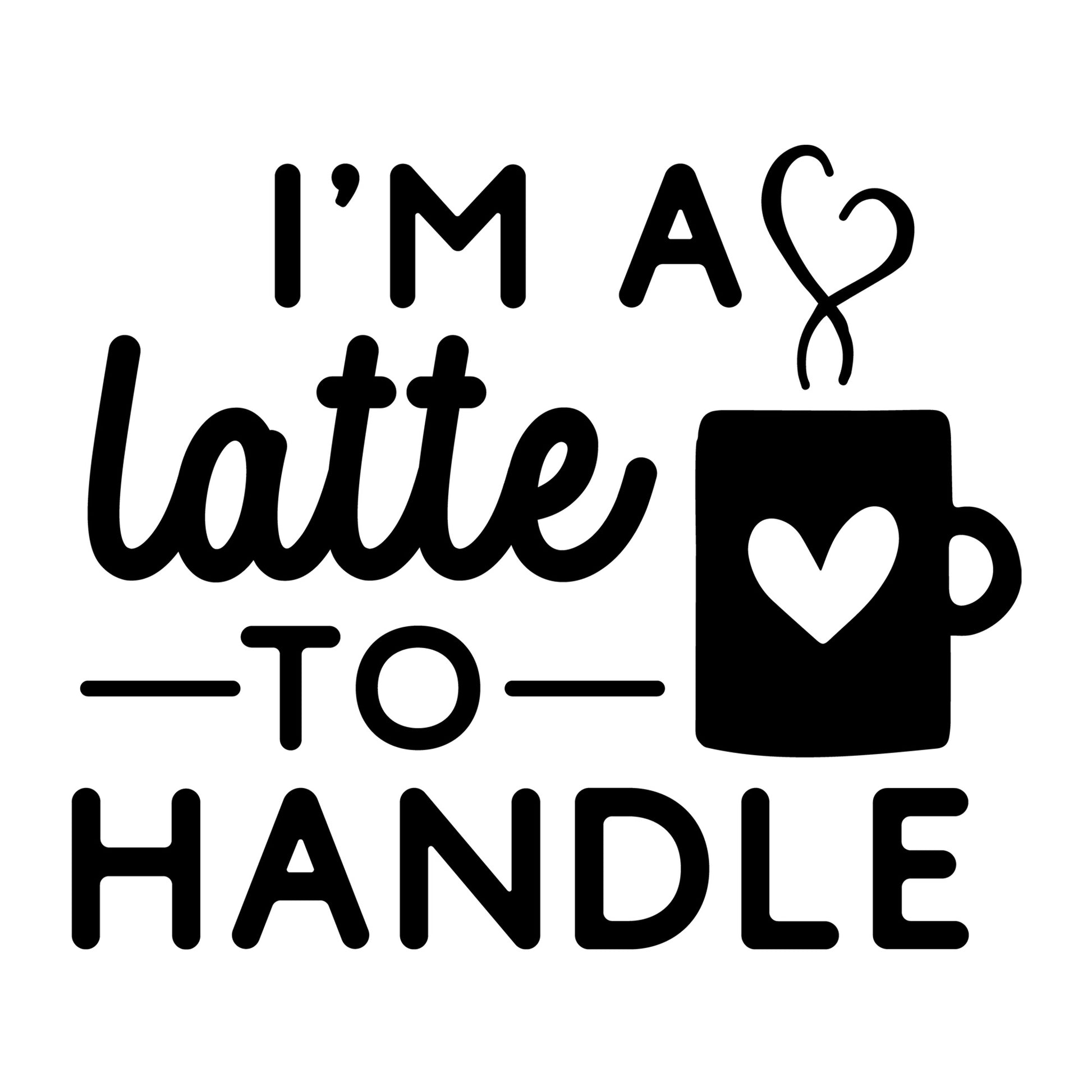 I'm A Latte To Handle SVG design for Cricut, Silhouette, laser cutting, vinyl, sublimation, mom and me matching shirts, and family craft projects.