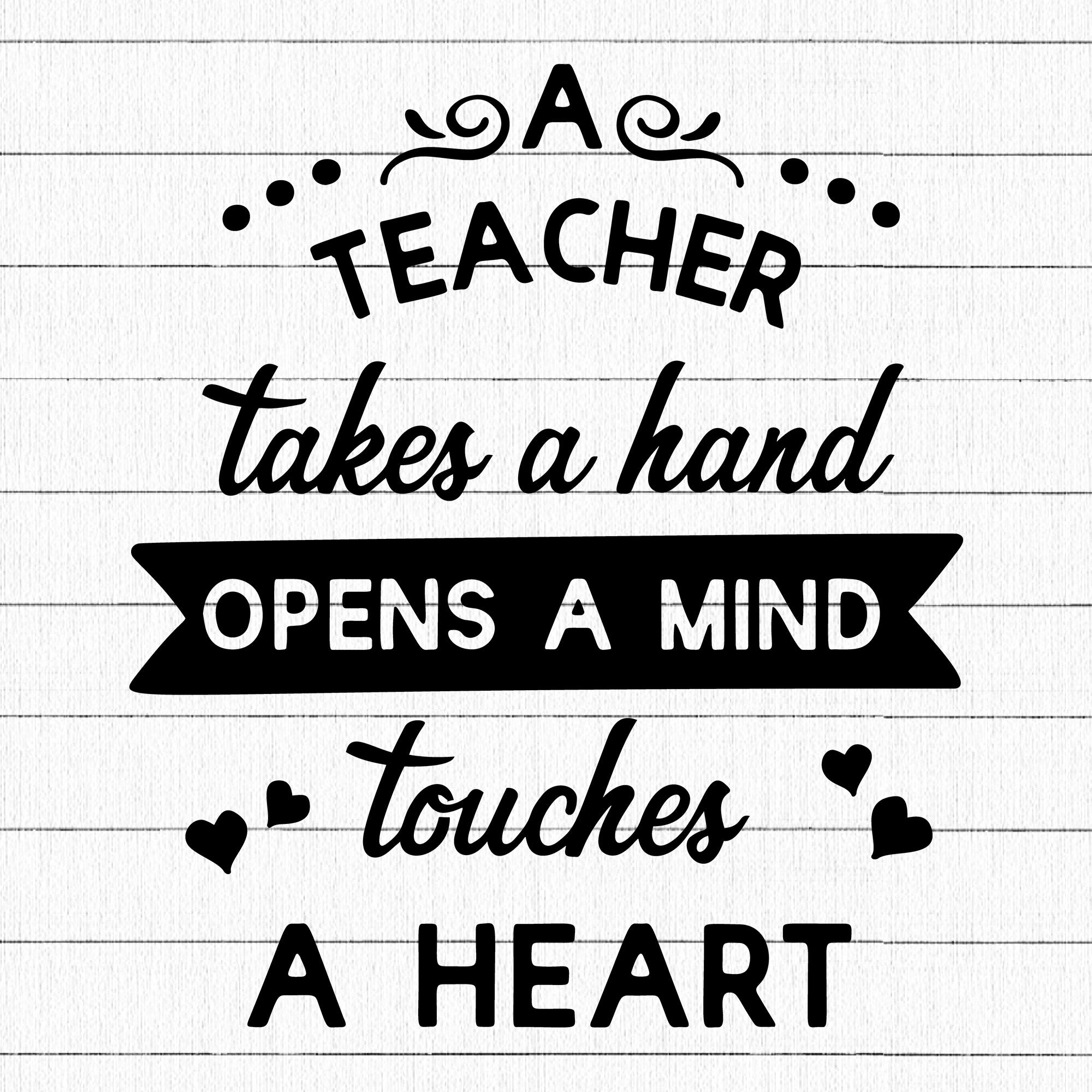 A Teacher Takes A Hand, Opens a Mind, Touches a Heart SVG