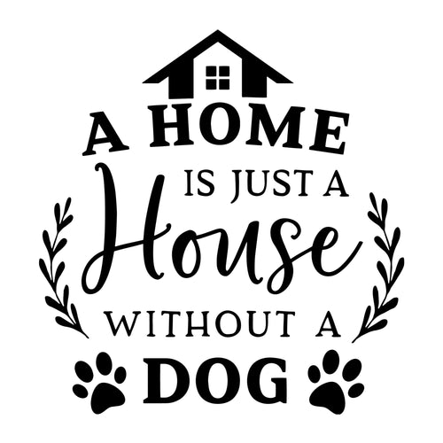 A Home is Just a House without a Dog SVG for Cricut, Silhouette, laser cutting, vinyl, sublimation, dog shirts, decals, mugs, and DIY craft projects.