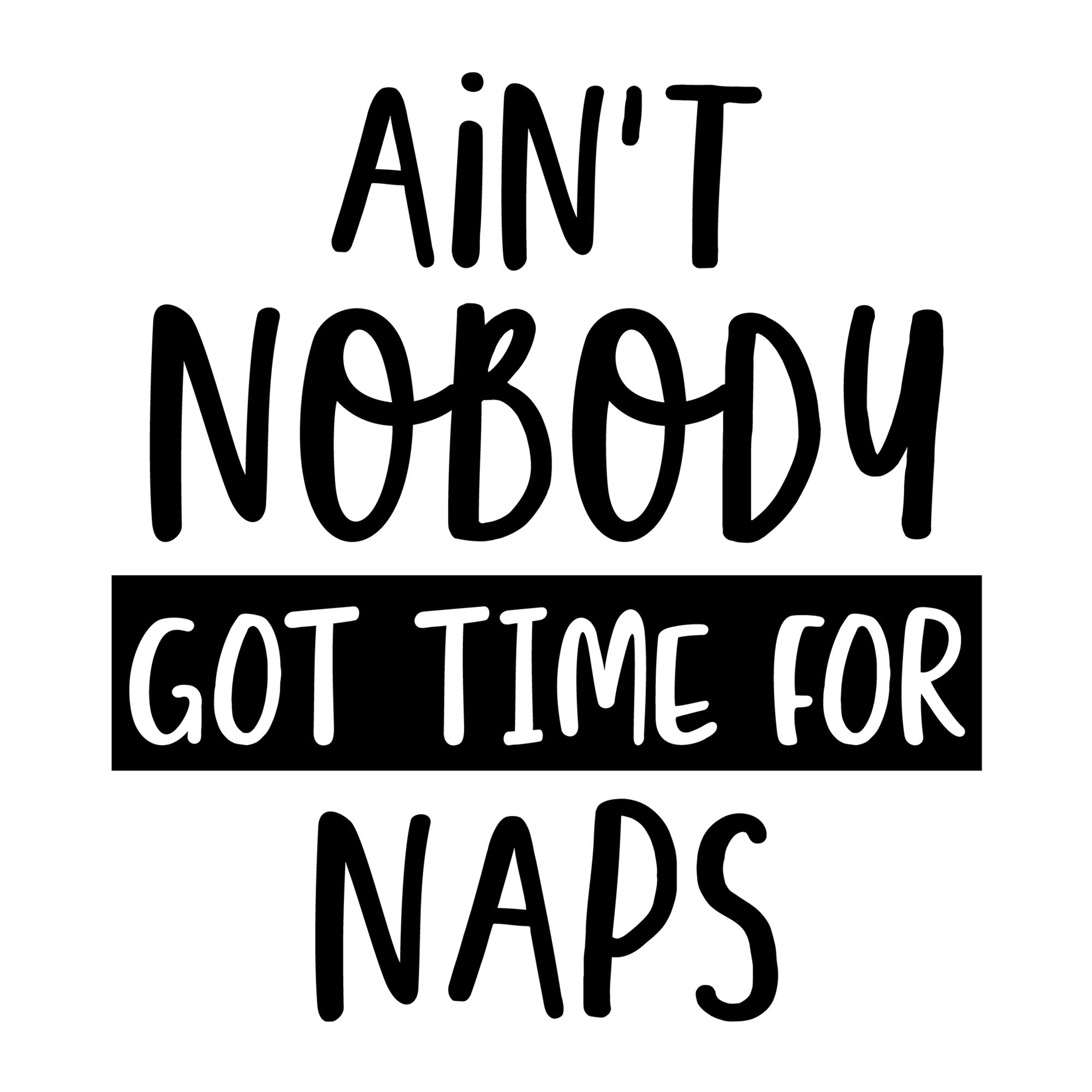 Ain't Nobody Got Time for Naps SVG for Cricut, Silhouette, laser cutting, vinyl, sublimation, baby onesies, baby shirts, decals, and DIY craft projects.