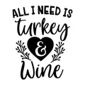 All I Need is Turkey and Wine SVG for Cricut, Silhouette, laser cutting, vinyl, sublimation, Thanksgiving shirts, signs, decals, mugs, and DIY craft projects.