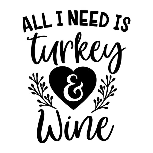 All I Need is Turkey and Wine SVG for Cricut, Silhouette, laser cutting, vinyl, sublimation, Thanksgiving shirts, signs, decals, mugs, and DIY craft projects.
