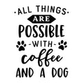 All Things Are Possible with Coffee and a Dog SVG for Cricut, Silhouette, laser cutting, vinyl, sublimation, dog shirts, decals, mugs, and DIY craft projects.