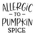 Allergic to Pumpkin Spice SVG for Cricut, Silhouette, laser cutting, vinyl, sublimation, fall shirts, signs, decals, mugs, and DIY craft projects.
