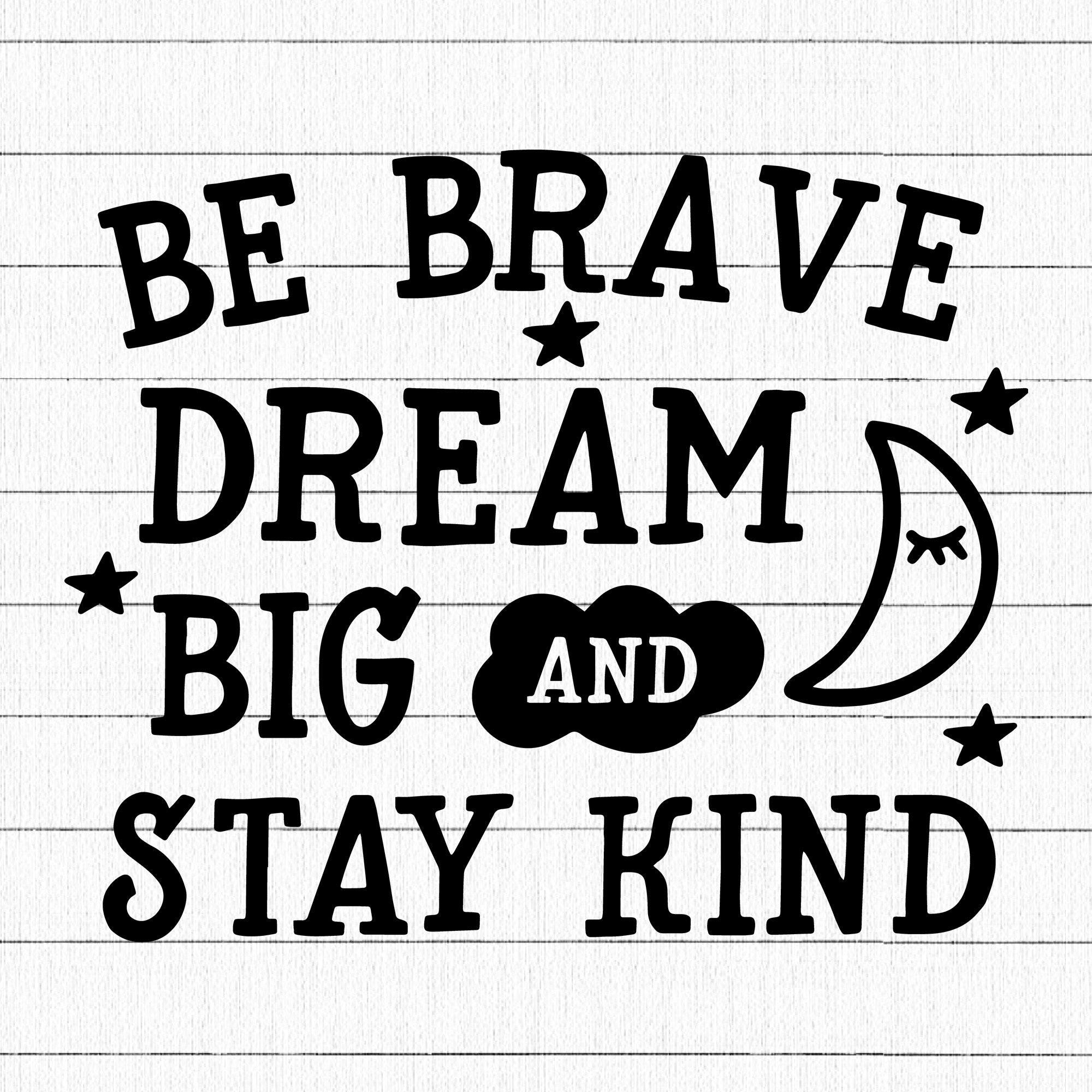 Be brave dream big and stay kind SVG | M20F1