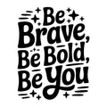 Be Brave Be Bold Be You SVG