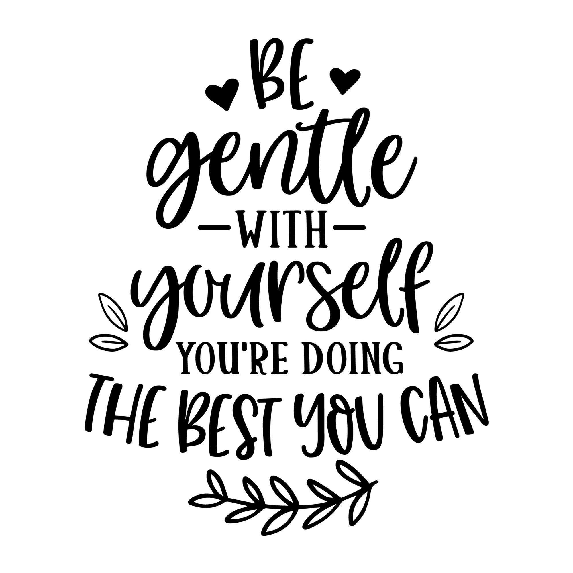 Be Gentle with Yourself You're Doing the Best you Can SVG design for Cricut, Silhouette, laser cutting, vinyl, sublimation, positive quote shirts, decals, mugs, and DIY craft projects.
