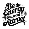 Be the Energy You Want to Attract SVG