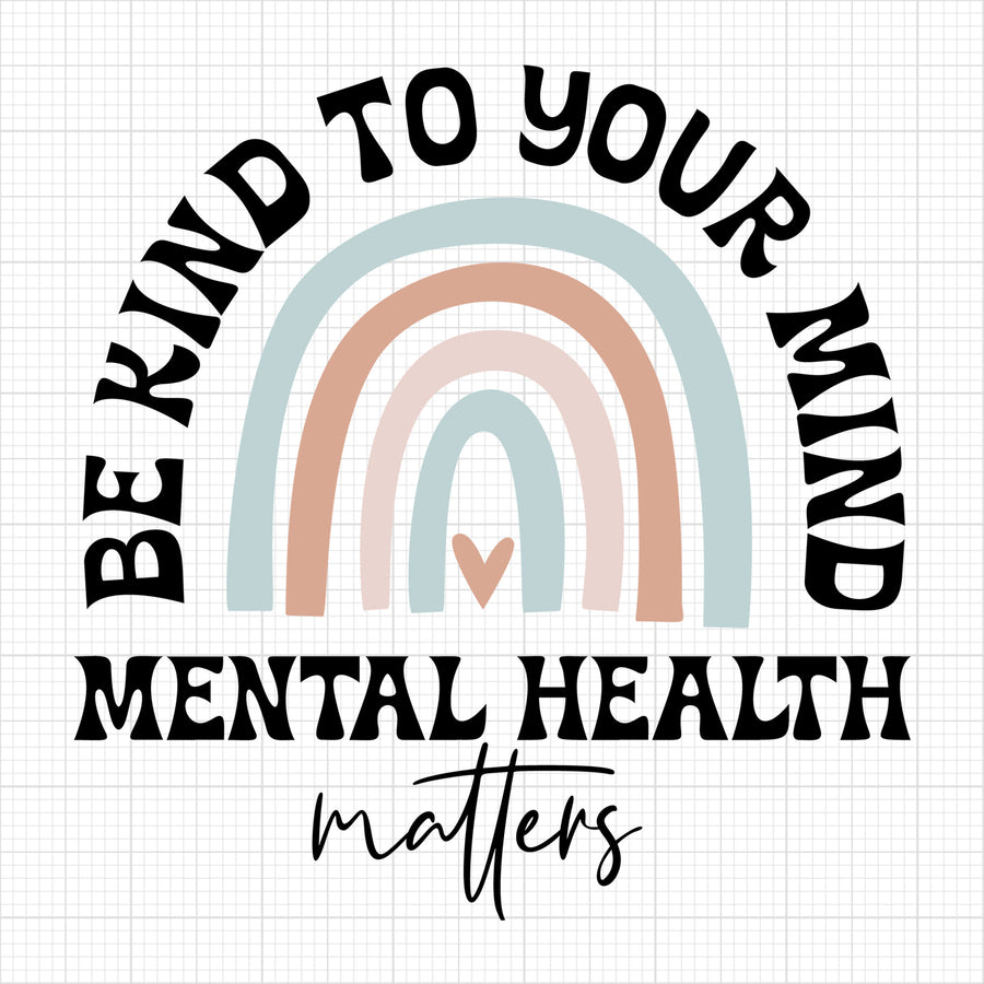 Be Kind To Your Mind Mental Health Matters