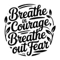 Breathe In Courage Breathe Out Fear SVG