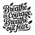 Breathe In Courage Breathe Out Fear SVG