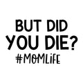 But Did You Die Mom Life SVG for Cricut, Silhouette, laser cutting, vinyl, sublimation, mom shirts, decals, mugs, and DIY craft projects.