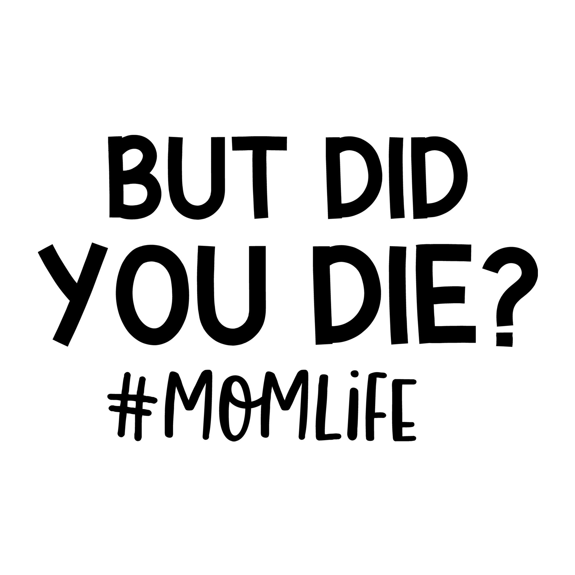 But Did You Die Mom Life SVG for Cricut, Silhouette, laser cutting, vinyl, sublimation, mom shirts, decals, mugs, and DIY craft projects.