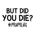 But Did You Die Mum Life SVG for Cricut, Silhouette, laser cutting, vinyl, sublimation, mom shirts, decals, mugs, and DIY craft projects.