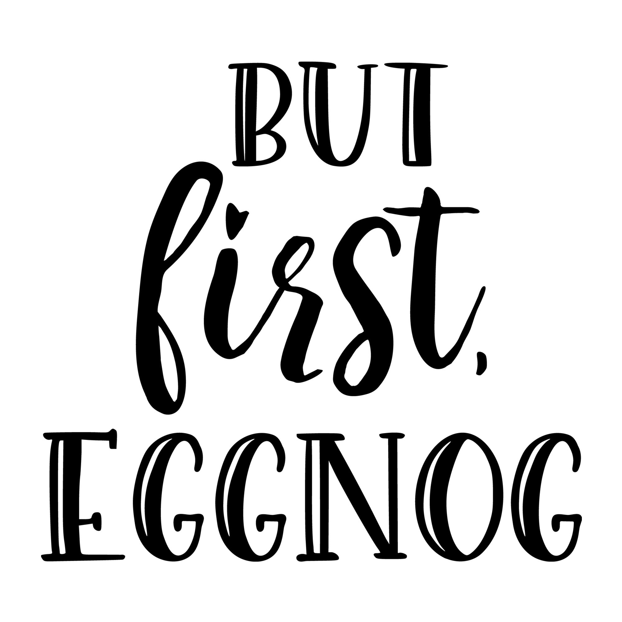 But First Eggnog SVG for Cricut, Silhouette, laser cutting, vinyl, sublimation, Christmas shirts, signs, decals, mugs, and DIY craft projects.