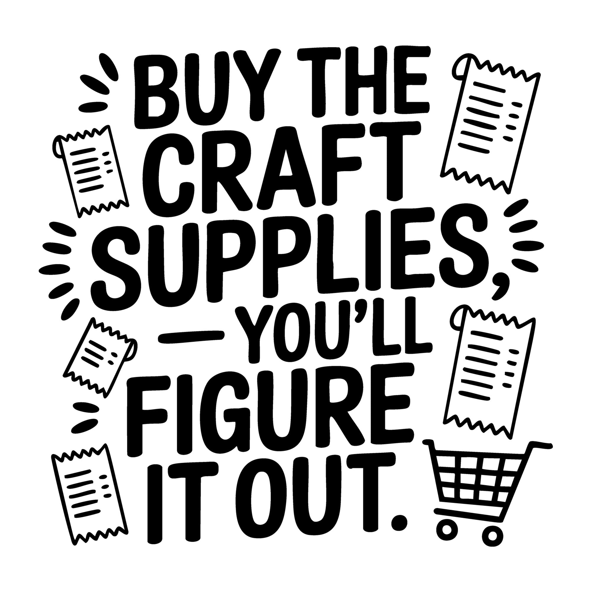 Buy the Craft Supplies You Will Figure It Out SVG