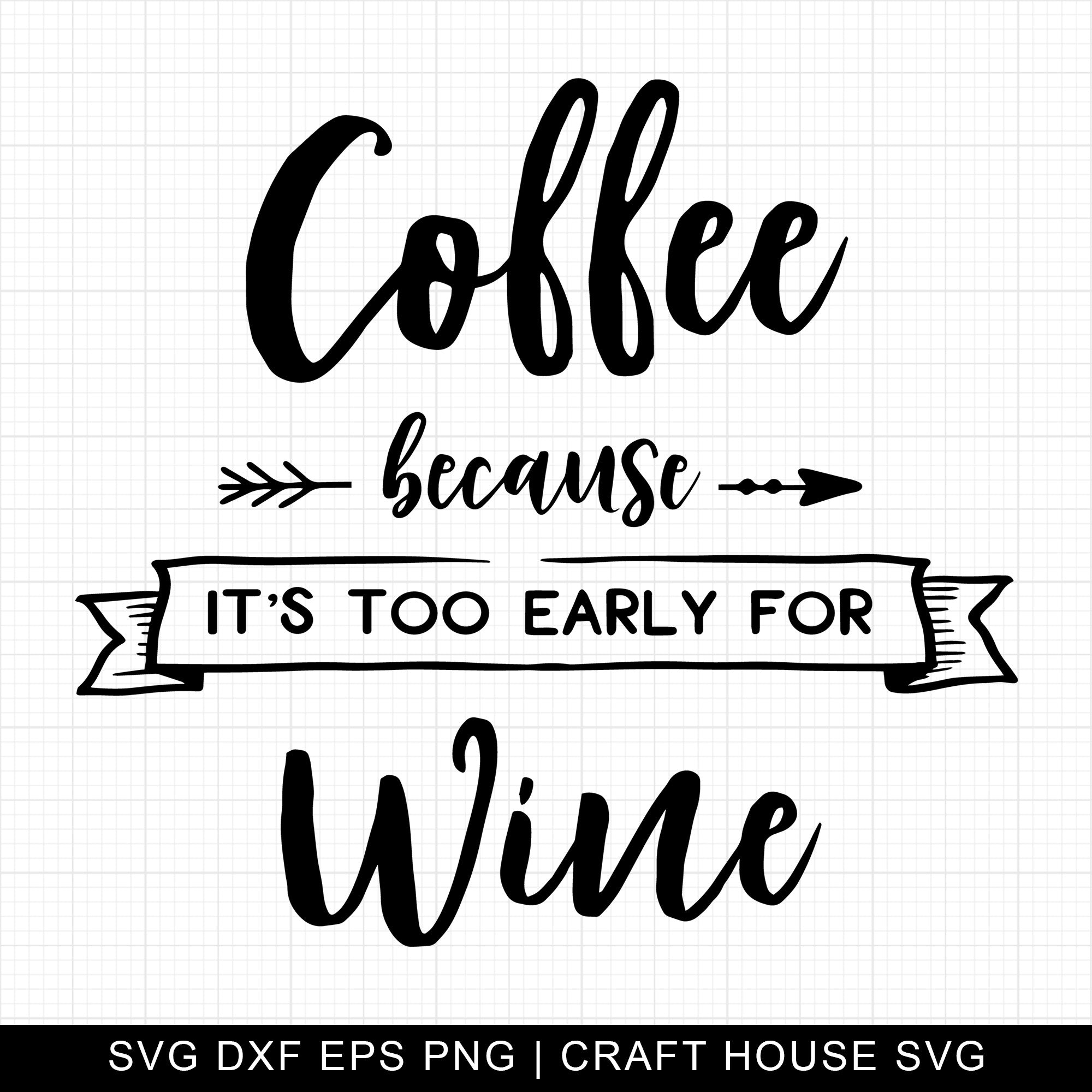 Coffee Because Its Too Early For Wine SVG | M7F2