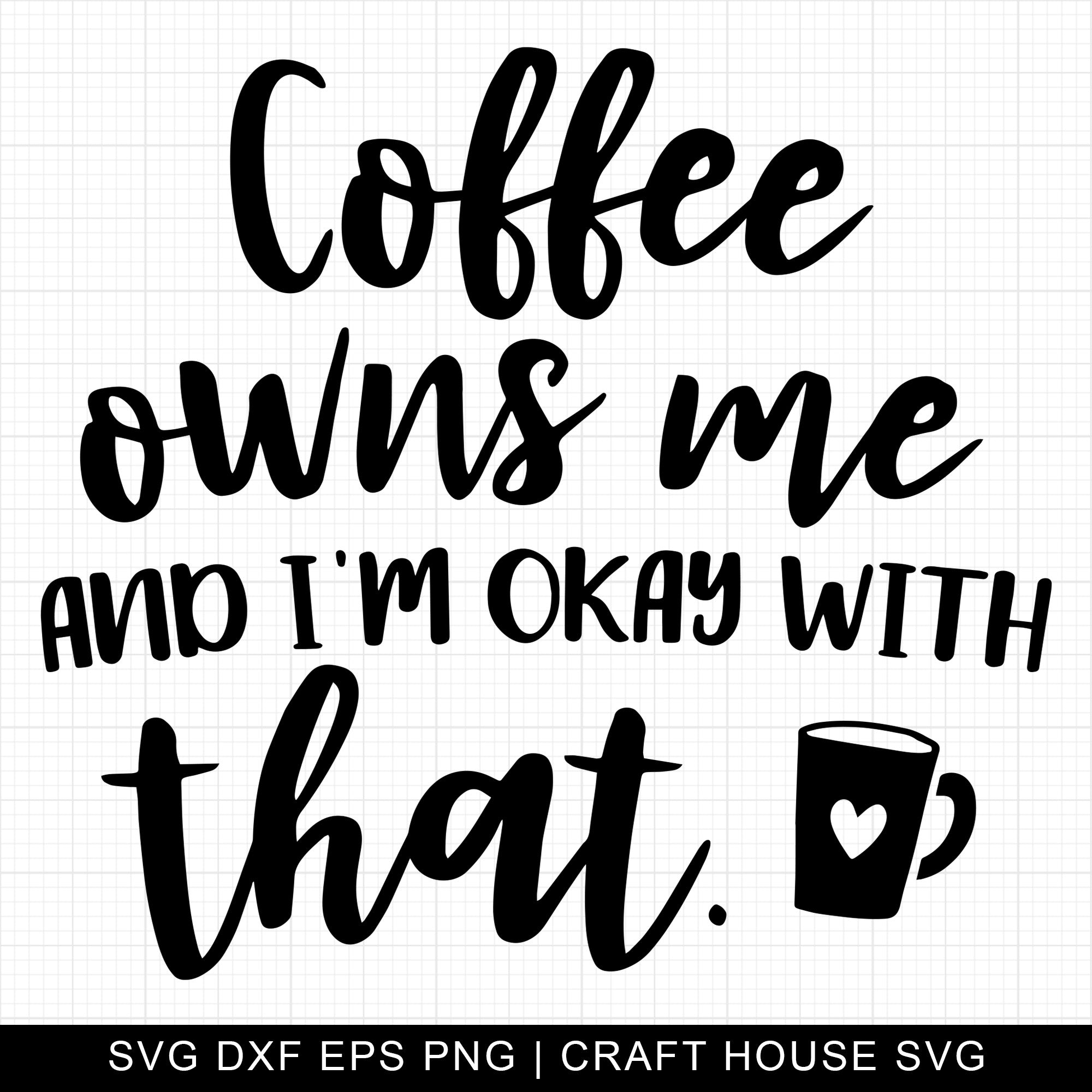 Coffee owns me and I'm okay with that SVG | M4F2