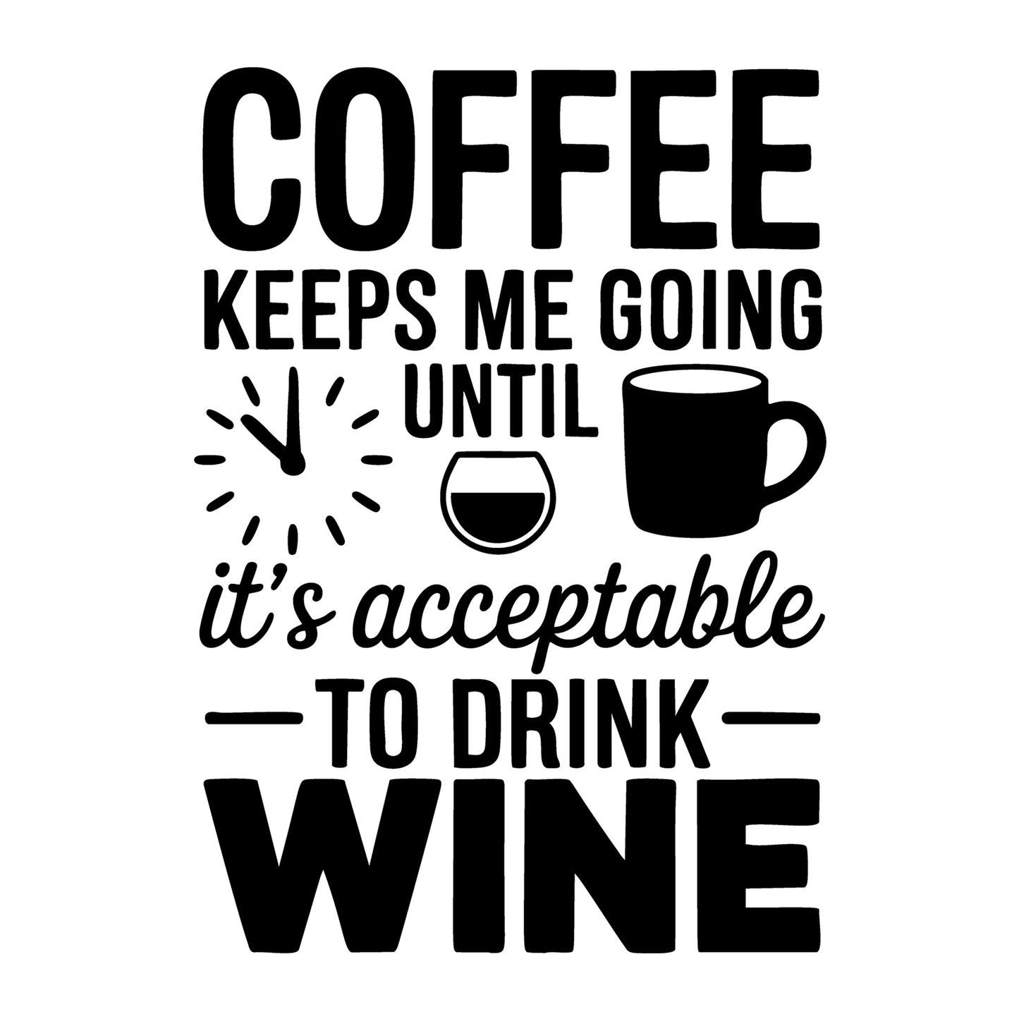 Coffee Keeps Me Going Until It's Acceptable to Drink Wine SVG