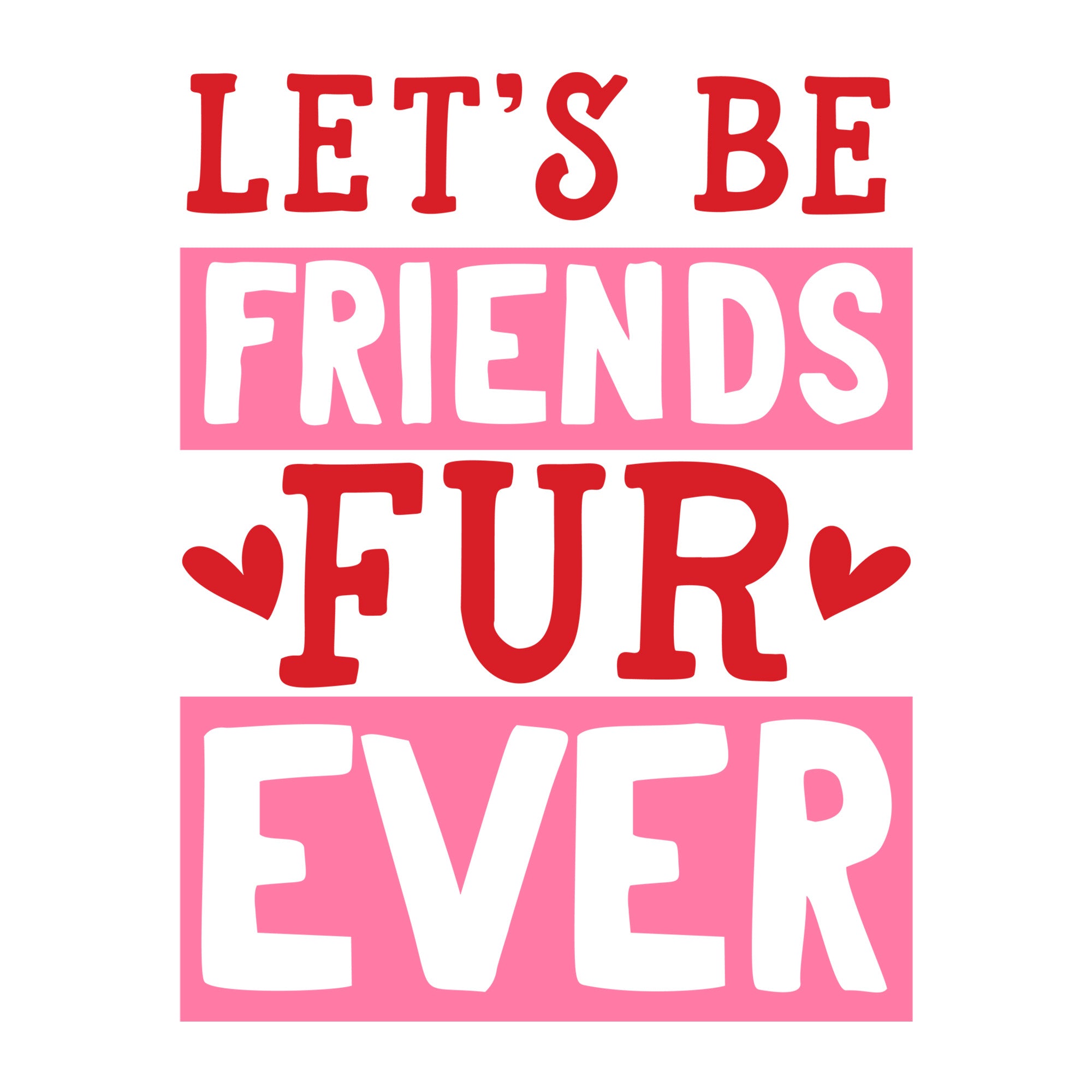 Cut Out Let's Be Friends Furever SVG design for Cricut, Silhouette, laser cutting, vinyl, sublimation, and Valentine pet craft projects.