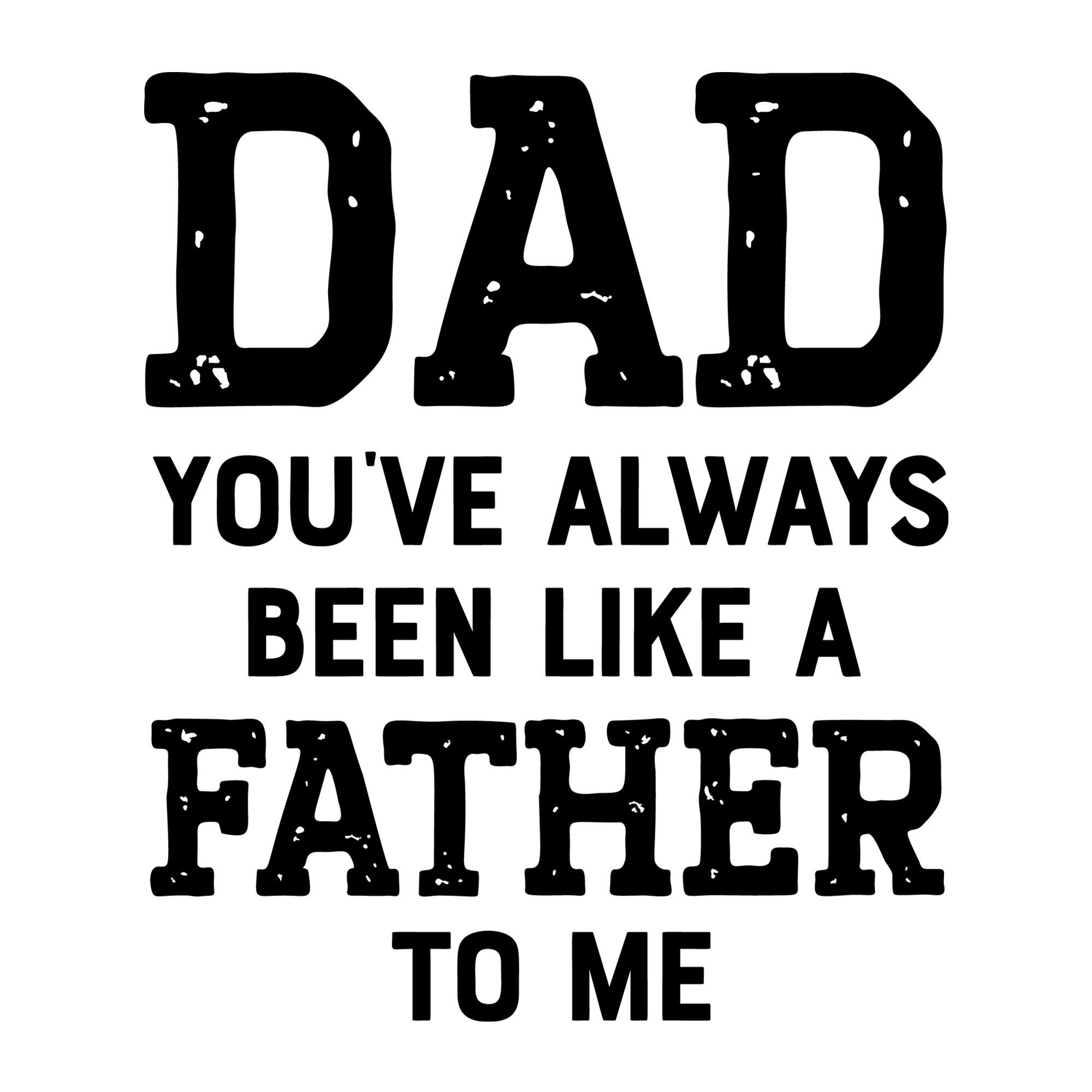 Dad You Have Always Been Like a Father to Me SVG design for Cricut, Silhouette, laser cutting, vinyl, sublimation, and Father's Day craft projects.