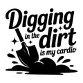 Digging in the Dirt Is My Cardio SVG