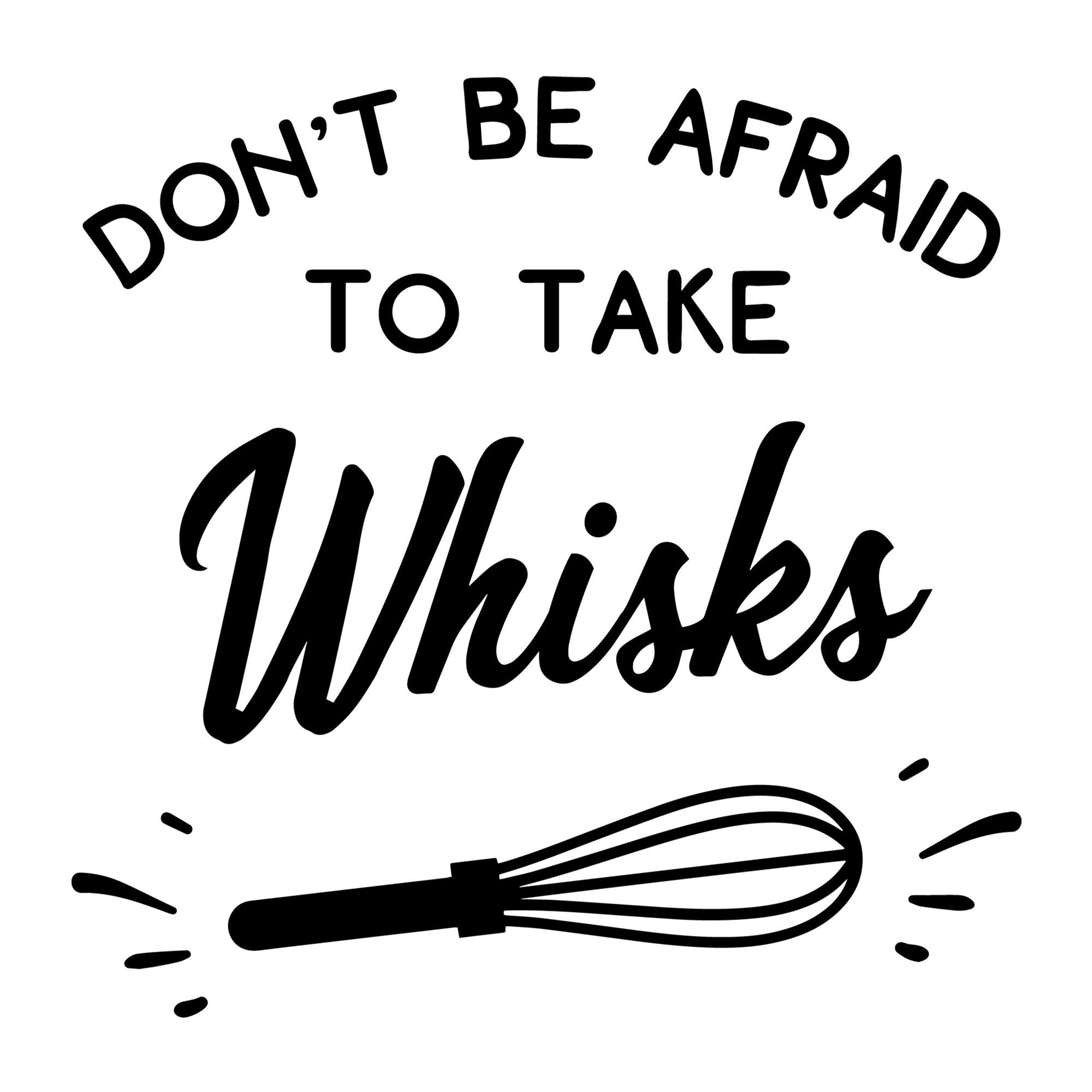 Don't Be Afraid To Take Whisks SVG