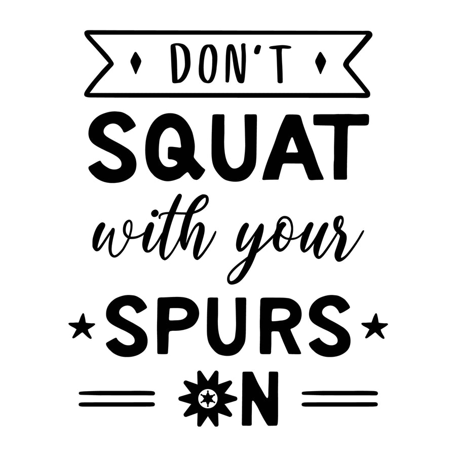 Don't Squat With Your Spurs SVG design for Cricut, Silhouette, laser cutting, vinyl, sublimation, shirts, decals, and western craft projects.