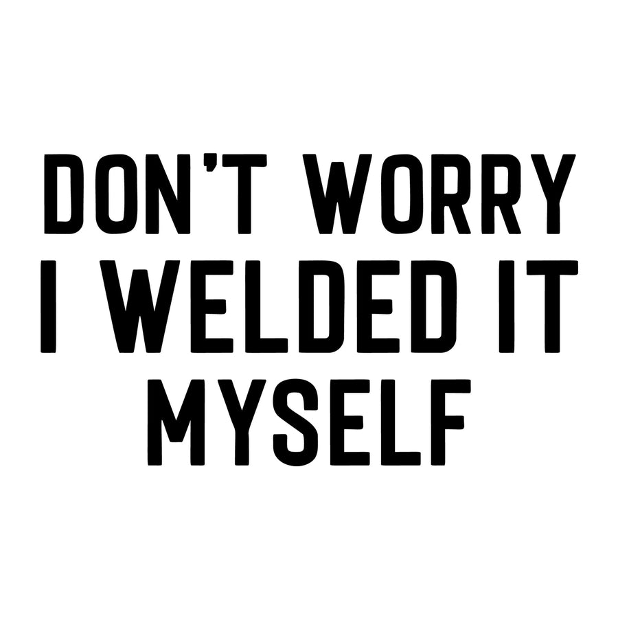Don't Worry I Welded It Myself SVG design for Cricut, Silhouette, laser cutting, vinyl, sublimation, car lover crafts, and DIY projects.