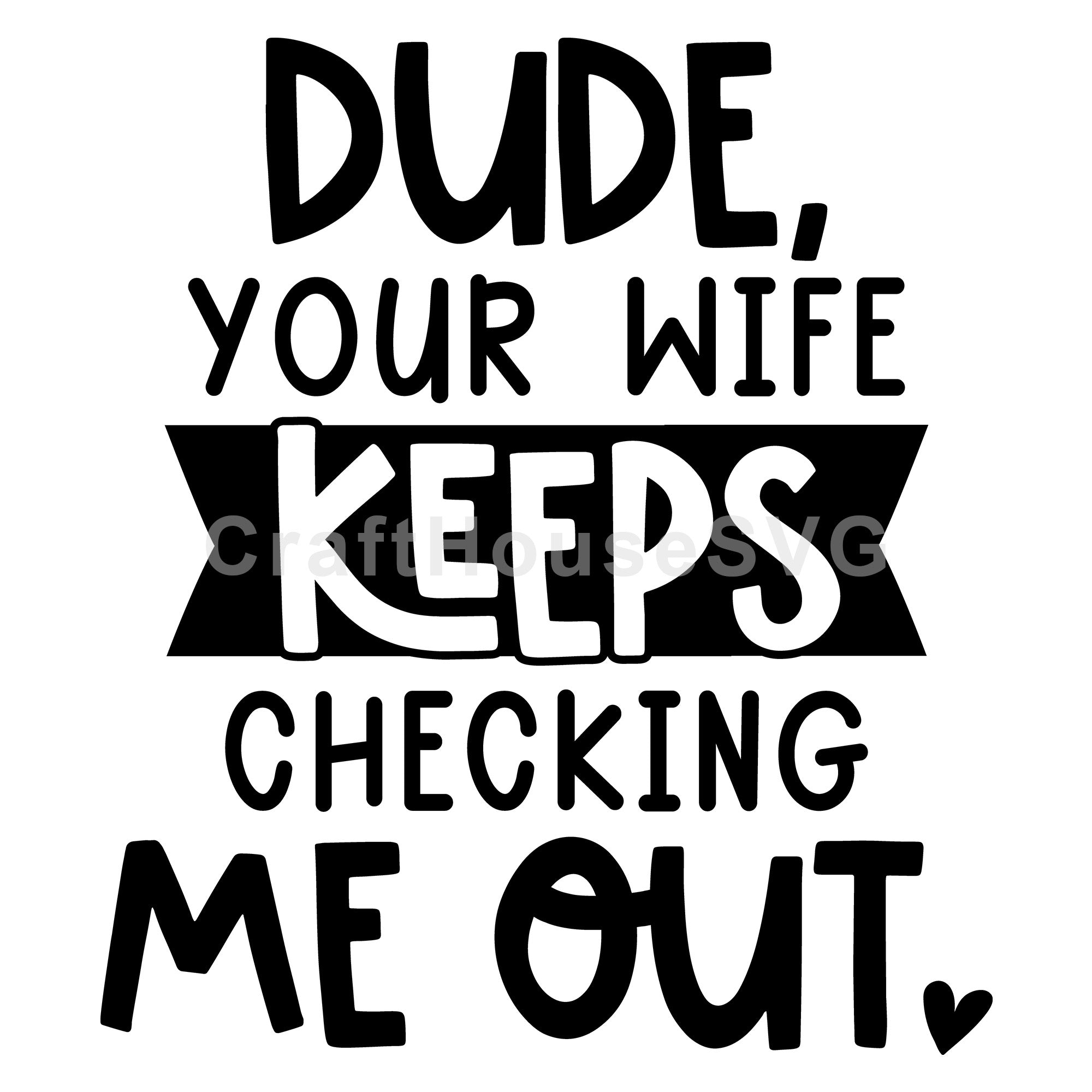 Dude your wife keeps checking me out SVG | M53F