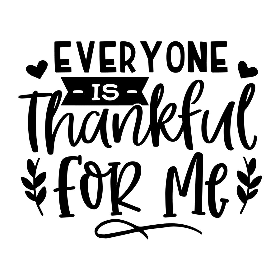 Everyone is Thankful for Me SVG for Cricut, Silhouette, laser cutting, vinyl, sublimation, Thanksgiving shirts, signs, decals, mugs, and DIY craft projects.