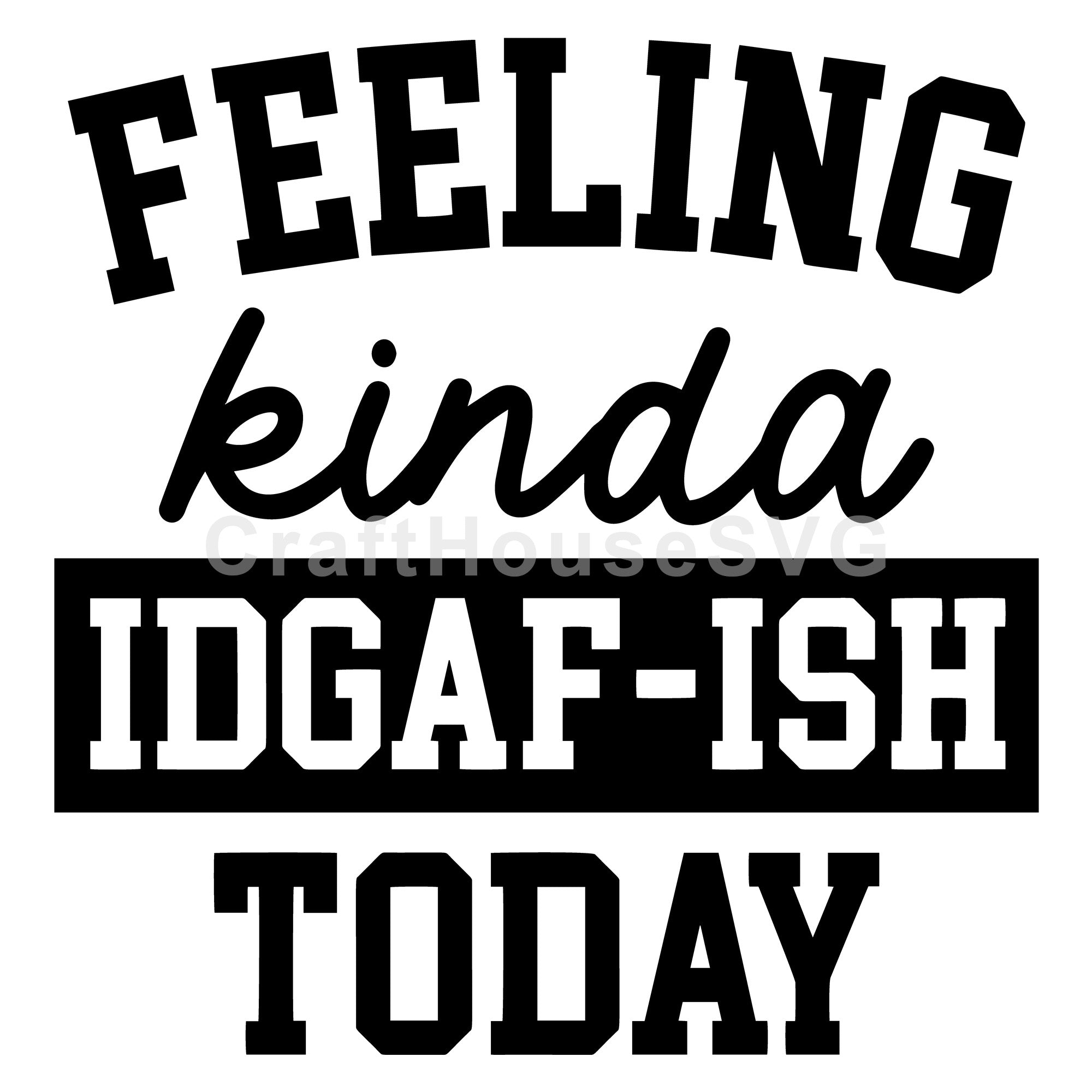 Feeling Kinda IDGAF-Ish Today SVG