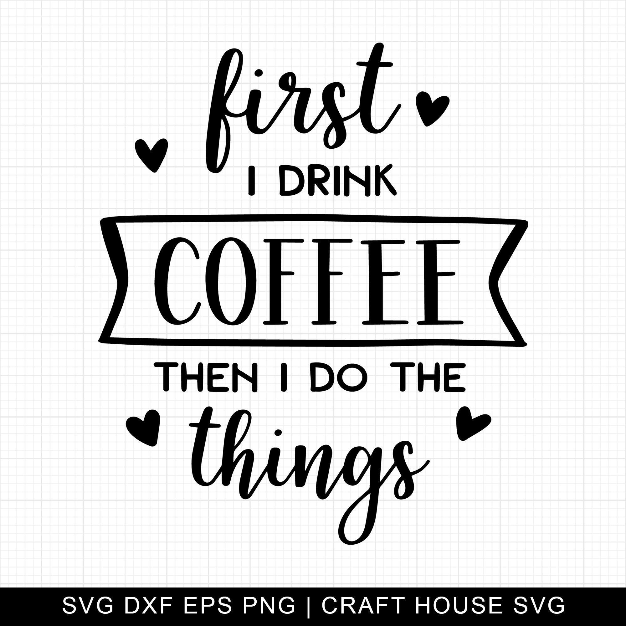 First I Drink Coffee Then I Do The Things SVG | M7F5