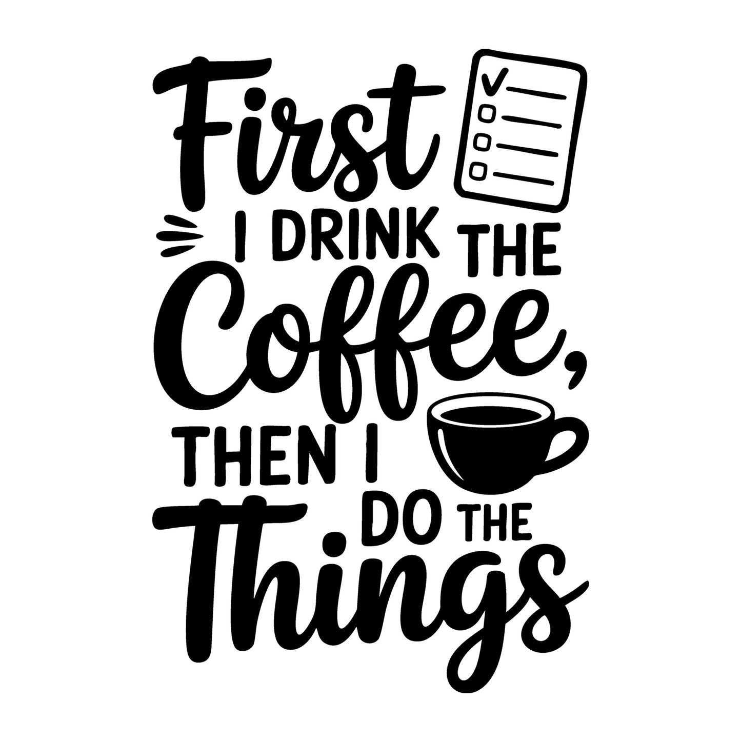 First I Drink the Coffee Then I Do the Things SVG