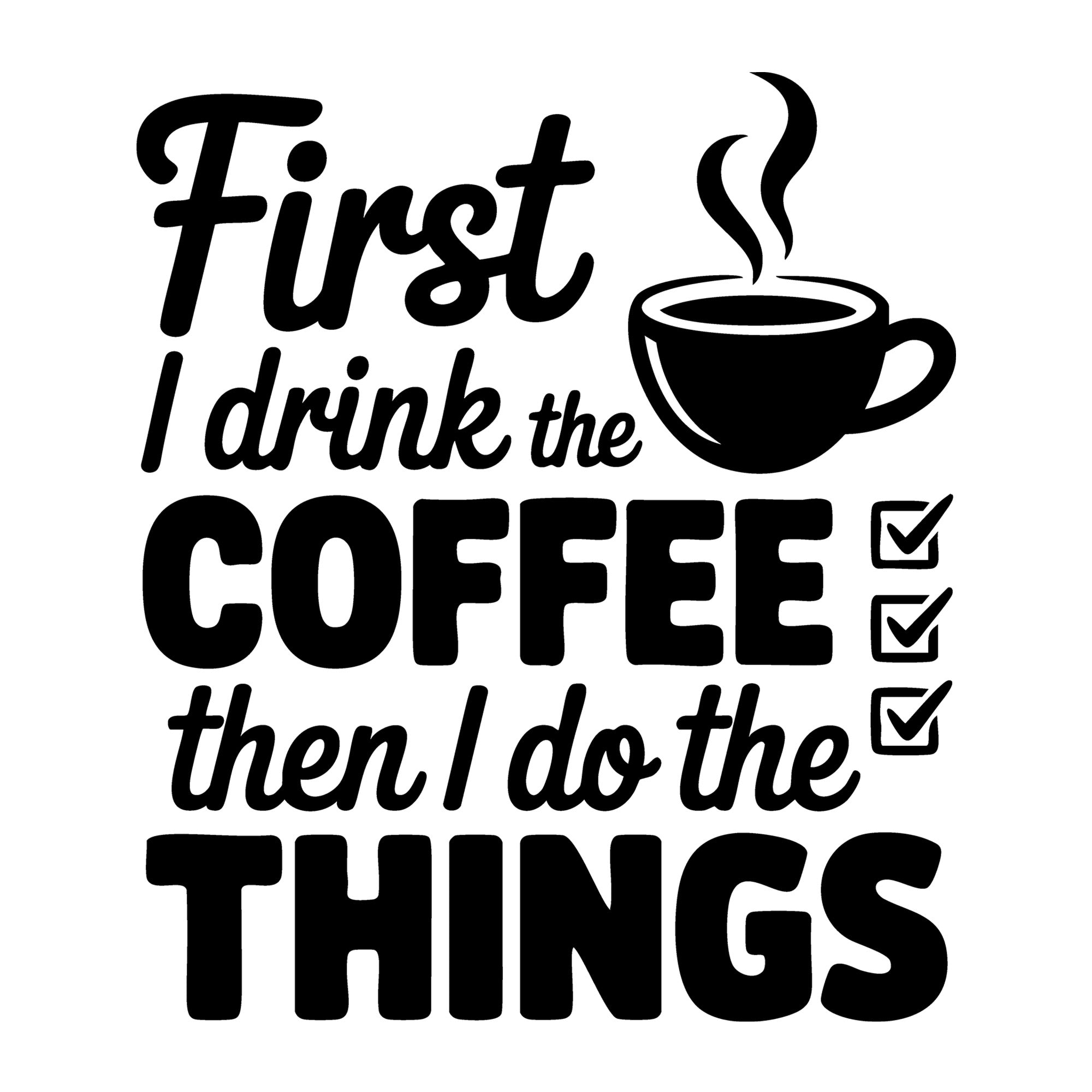 First I Drink the Coffee Then I Do the Things SVG